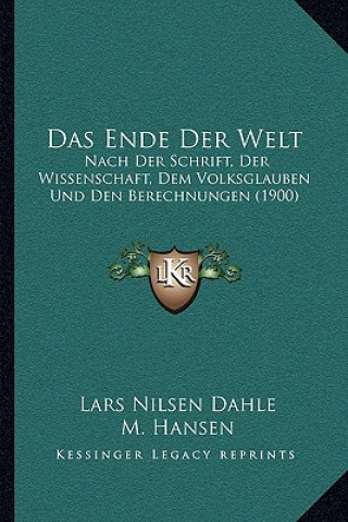 Kniha Das Ende Der Welt: Nach Der Schrift, Der Wissenschaft, Dem Volksglauben Und Den Berechnungen (1900) Lars Nilsen Dahle