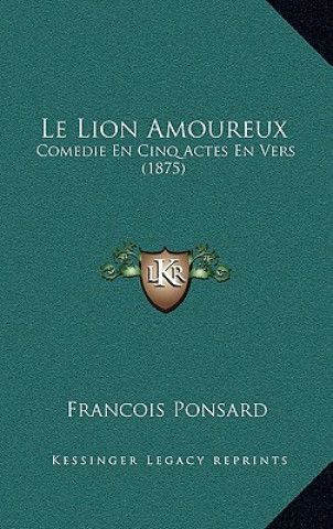 Kniha Le Lion Amoureux: Comedie En Cinq Actes En Vers (1875) Francois Ponsard