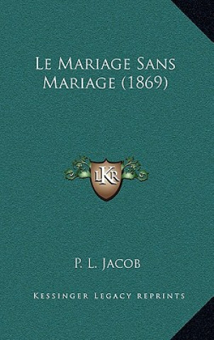 Kniha Le Mariage Sans Mariage (1869) P. L. Jacob
