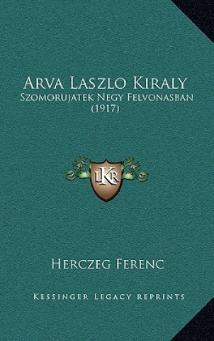 Kniha Arva Laszlo Kiraly: Szomorujatek Negy Felvonasban (1917) Herczeg Ferenc