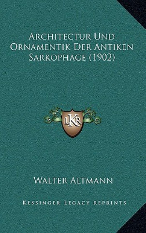 Kniha Architectur Und Ornamentik Der Antiken Sarkophage (1902) Walter Altmann