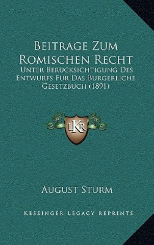 Könyv Beitrage Zum Romischen Recht: Unter Berucksichtigung Des Entwurfs Fur Das Burgerliche Gesetzbuch (1891) August Sturm