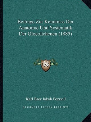 Kniha Beitrage Zur Kenntniss Der Anatomie Und Systematik Der Gloeolichenen (1885) Karl Bror Jakob Forssell