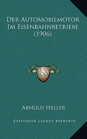 Kniha Der Automobilmotor Im Eisenbahnbetriebe (1906) Arnold Heller