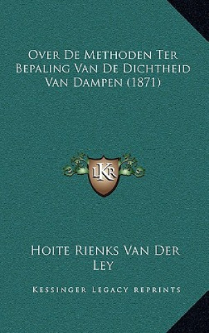 Kniha Over De Methoden Ter Bepaling Van De Dichtheid Van Dampen (1871) Hoite Rienks Van Der Ley