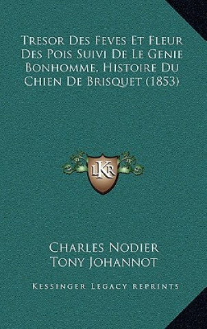 Kniha Tresor Des Feves Et Fleur Des Pois Suivi De Le Genie Bonhomme, Histoire Du Chien De Brisquet (1853) Charles Nodier