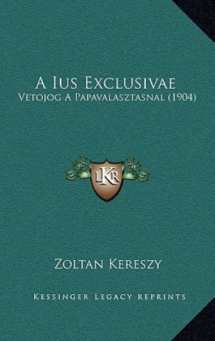 Kniha A Ius Exclusivae: Vetojog A Papavalasztasnal (1904) Zoltan Kereszy