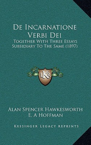 Kniha De Incarnatione Verbi Dei: Together With Three Essays Subsidiary To The Same (1897) Alan Spencer Hawkesworth