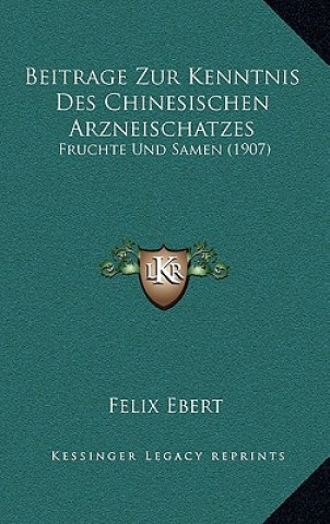 Книга Beitrage Zur Kenntnis Des Chinesischen Arzneischatzes: Fruchte Und Samen (1907) Felix Ebert