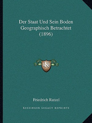 Kniha Der Staat Und Sein Boden Geographisch Betrachtet (1896) Friedrich Ratzel