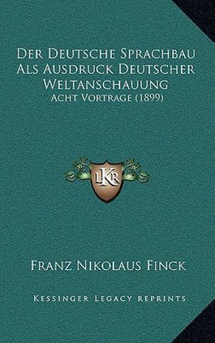 Kniha Der Deutsche Sprachbau Als Ausdruck Deutscher Weltanschauung: Acht Vortrage (1899) Franz Nikolaus Finck