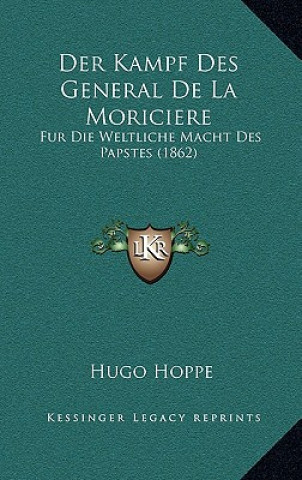 Kniha Der Kampf Des General De La Moriciere: Fur Die Weltliche Macht Des Papstes (1862) Hugo Hoppe