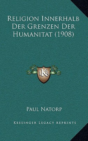 Kniha Religion Innerhalb Der Grenzen Der Humanitat (1908) Paul Natorp