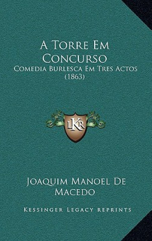 Kniha A Torre Em Concurso: Comedia Burlesca Em Tres Actos (1863) Joaquim Manoel De Macedo