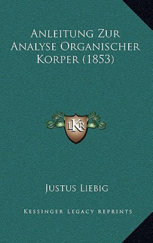 Könyv Anleitung Zur Analyse Organischer Korper (1853) Justus Liebig