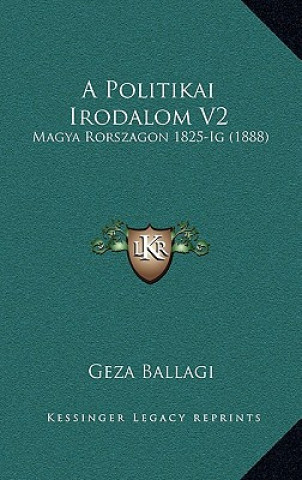 Carte A Politikai Irodalom V2: Magya Rorszagon 1825-Ig (1888) Geza Ballagi