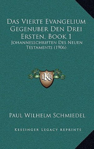 Kniha Das Vierte Evangelium Gegenuber Den Drei Ersten, Book 1: Johannesschriften Des Neuen Testaments (1906) Paul Wilhelm Schmiedel