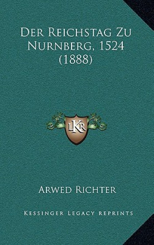 Könyv Der Reichstag Zu Nurnberg, 1524 (1888) Arwed Richter