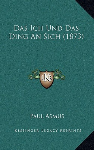 Könyv Das Ich Und Das Ding An Sich (1873) Paul Asmus