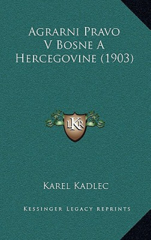 Kniha Agrarni Pravo V Bosne A Hercegovine (1903) Karel Kadlec