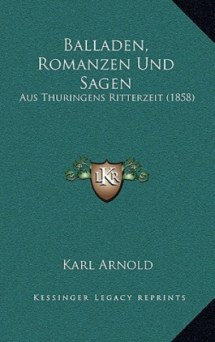 Kniha Balladen, Romanzen Und Sagen: Aus Thuringens Ritterzeit (1858) Karl Arnold