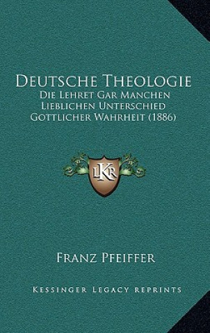 Buch Deutsche Theologie: Die Lehret Gar Manchen Lieblichen Unterschied Gottlicher Wahrheit (1886) Franz Pfeiffer