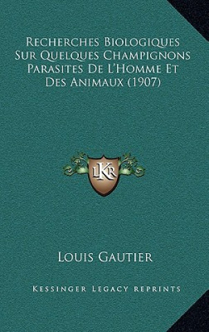 Kniha Recherches Biologiques Sur Quelques Champignons Parasites De L'Homme Et Des Animaux (1907) Louis Gautier