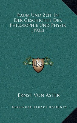 Kniha Raum Und Zeit In Der Geschichte Der Philosophie Und Physik (1922) Ernst Von Aster