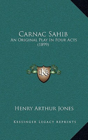 Könyv Carnac Sahib: An Original Play In Four Acts (1899) Henry Arthur Jones