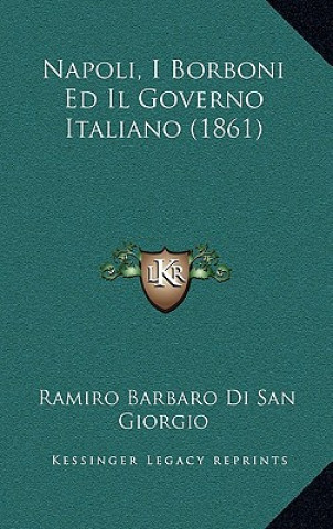 Kniha Napoli, I Borboni Ed Il Governo Italiano (1861) Ramiro Barbaro Di San Giorgio