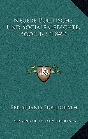 Könyv Neuere Politische Und Sociale Gedichte, Book 1-2 (1849) Ferdinand Freiligrath