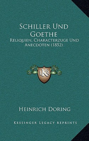 Kniha Schiller Und Goethe: Reliquien, Characterzuge Und Anecdoten (1852) Heinrich Doring