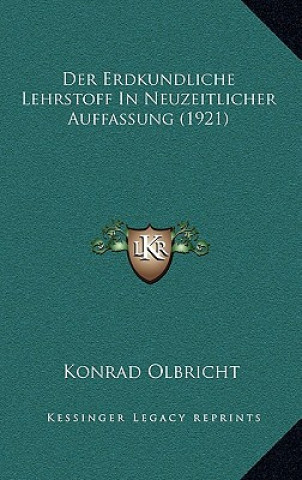 Kniha Der Erdkundliche Lehrstoff In Neuzeitlicher Auffassung (1921) Konrad Olbricht