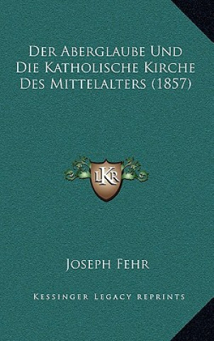 Kniha Der Aberglaube Und Die Katholische Kirche Des Mittelalters (1857) Joseph Fehr