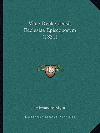 Книга Vitae Dvnkeldensis Ecclesiae Episcoporvm (1831) Alexandro Myln