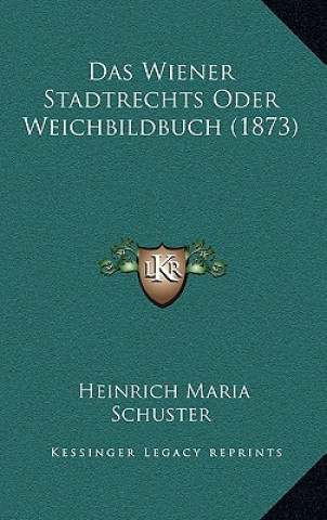 Kniha Das Wiener Stadtrechts Oder Weichbildbuch (1873) Heinrich Maria Schuster