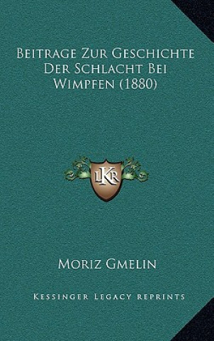 Könyv Beitrage Zur Geschichte Der Schlacht Bei Wimpfen (1880) Moriz Gmelin