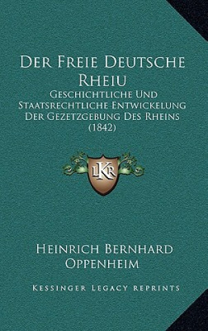Carte Der Freie Deutsche Rheiu: Geschichtliche Und Staatsrechtliche Entwickelung Der Gezetzgebung Des Rheins (1842) Heinrich Bernhard Oppenheim