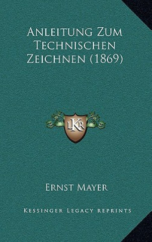 Kniha Anleitung Zum Technischen Zeichnen (1869) Ernst Mayer