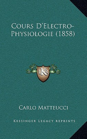 Kniha Cours D'Electro-Physiologie (1858) Carlo Matteucci