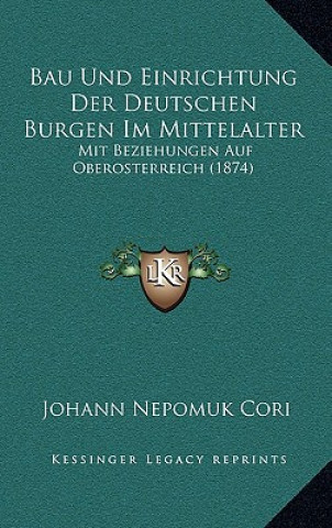 Książka Bau Und Einrichtung Der Deutschen Burgen Im Mittelalter: Mit Beziehungen Auf Oberosterreich (1874) Johann Nepomuk Cori