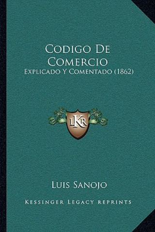 Kniha Codigo De Comercio: Explicado Y Comentado (1862) Luis Sanojo