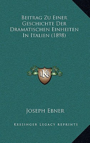 Książka Beitrag Zu Einer Geschichte Der Dramatischen Einheiten In Italien (1898) Joseph Ebner