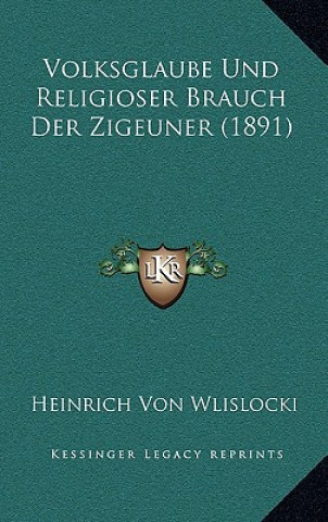 Kniha Volksglaube Und Religioser Brauch Der Zigeuner (1891) Heinrich Von Wlislocki
