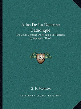 Book Atlas De La Doctrine Catholique: Ou Cours Complet De Religion En Tableaux Synoptiques (1857) G. F. Monnier