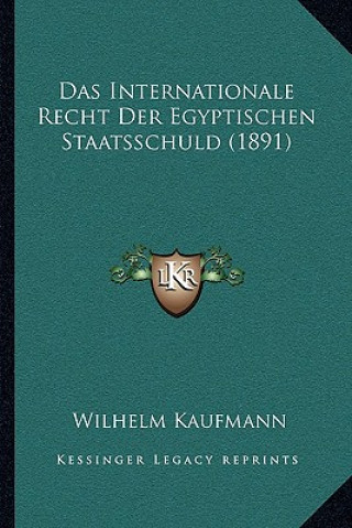 Kniha Das Internationale Recht Der Egyptischen Staatsschuld (1891) Wilhelm Kaufmann