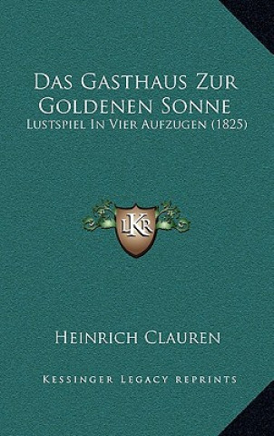 Kniha Das Gasthaus Zur Goldenen Sonne: Lustspiel In Vier Aufzugen (1825) Heinrich Clauren