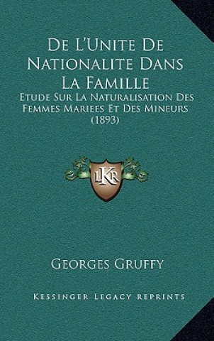 Kniha De L'Unite De Nationalite Dans La Famille: Etude Sur La Naturalisation Des Femmes Mariees Et Des Mineurs (1893) Georges Gruffy