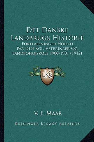 Könyv Det Danske Landbrugs Historie: Forelaesninger Holdte Paa Den Kgl. Veterinaer-Og Landbohojskole 1900-1901 (1912) V. E. Maar