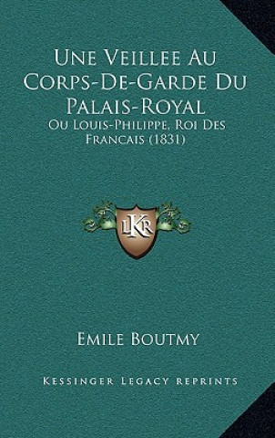 Kniha Une Veillee Au Corps-De-Garde Du Palais-Royal: Ou Louis-Philippe, Roi Des Francais (1831) Emile Boutmy